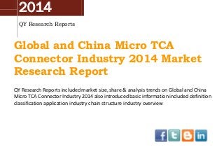2014
QY Research Reports
Global and China Micro TCA
Connector Industry 2014 Market
Research Report
QY Research Reports included market size, share & analysis trends on Global and China
Micro TCA Connector Industry 2014 also introduced basic information included definition
classification application industry chain structure industry overview
 