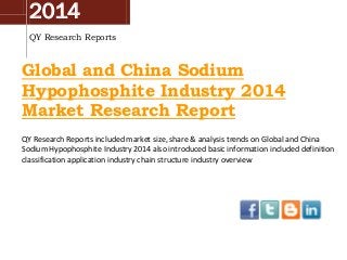 2014
QY Research Reports

Global and China Sodium
Hypophosphite Industry 2014
Market Research Report
QY Research Reports included market size, share & analysis trends on Global and China
Sodium Hypophosphite Industry 2014 also introduced basic information included definition
classification application industry chain structure industry overview

 