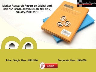 Market Research Report on Global and 
Chinese Benzaldehyde (CAS 100-52-7) 
Industry, 2009-2019 
Price: Single User: US$2400 Corporate User: US$4500 
 