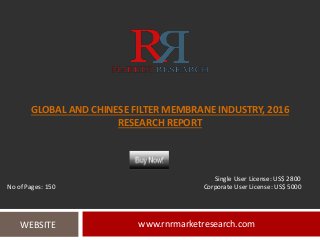 GLOBAL AND CHINESE FILTER MEMBRANE INDUSTRY, 2016
RESEARCH REPORT
www.rnrmarketresearch.comWEBSITE
Single User License: US$ 2800
No of Pages: 150 Corporate User License: US$ 5000
 