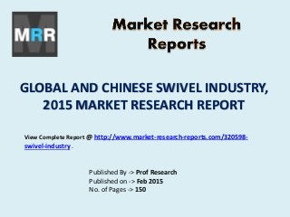 GLOBAL AND CHINESE SWIVEL INDUSTRY,
2015 MARKET RESEARCH REPORT
Published By -> Prof Research
Published on -> Feb 2015
No. of Pages -> 150
View Complete Report @ http://www.market-research-reports.com/320598-
swivel-industry .
 