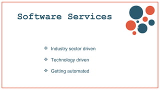 Software Services
 Industry sector driven
 Technology driven
 Getting automated
v
b
 