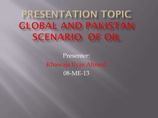 Presenter:
Khawaja Ilyas Ahmed
    08-ME-13
 
