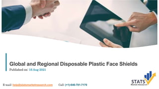 1
Global and Regional Disposable Plastic Face Shields
Published on: 16 Aug 2021
E-mail: help@statsmarketresearch.com Call: (+1)-646-781-7170
 