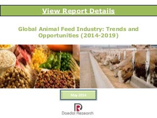 Global Animal Feed Industry: Trends and
Opportunities (2014-2019)
View Report Details
May 2014
 