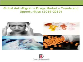 Global Anti-Migraine Drugs Market – Trends and
Opportunities (2014-2019)
 