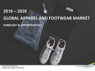 GLOBAL APPAREL AND FOOTWEAR MARKET
FORECAST & OPPORTUNITIES
2016 – 2026
MARKET INTELLIGENCE . CONSULTING
www.techsciresearch.com
 