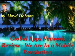 Global Apps Network
Review - We Are In a Mobile
Revolution
by Lloyd Dobson
 