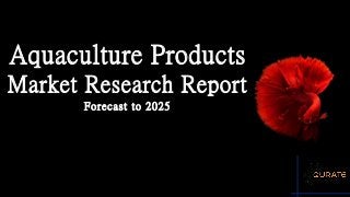 Aquaculture Products
Market Research Report
Forecast to 2025
 
