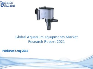 Published : Aug 2016
Global Aquarium Equipments Market
Research Report 2021
 