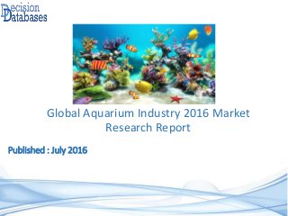 Published : July 2016
Global Aquarium Industry 2016 Market
Research Report
 