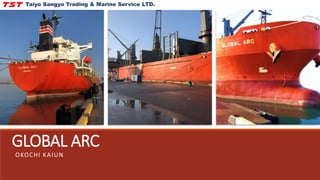 GLOBAL ARC
OKOCHI KAIUN
Taiyo Sangyo Trading & Marine Service LTD.
 