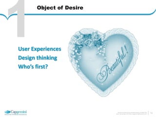 How do we architect for the connected economy 6 October 2014 
Arthur van den Boom | CTO Office | Capgemini Netherlands © 2014 
1Object of Desire 
User 
Experiences 
Design 
thinking 
Who’s 
first? 
16 
 