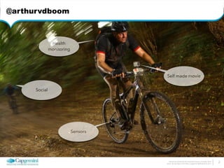 Self made movie 
How do we architect for the connected economy 6 October 2014 
Arthur van den Boom | CTO Office | Capgemini Netherlands © 2014 2 
@arthurvdboom 
Health 
monitoring 
Sensors 
Social 
 