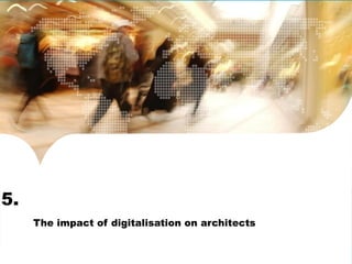 5. 
The impact of digitalisation on architects 
 