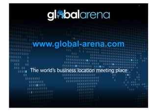 1




       The world’s business location meeting place




www.global-arena.com
 