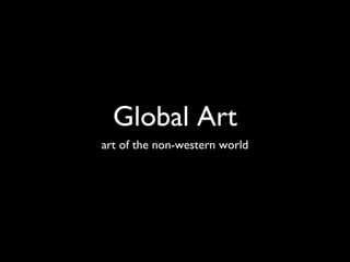 Global Art
art of the non-western world

 