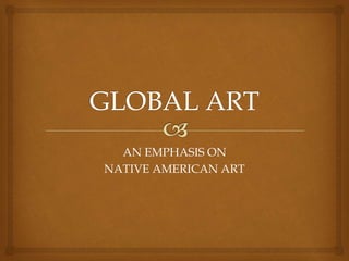AN EMPHASIS ON
NATIVE AMERICAN ART
 