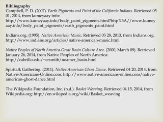Bibliography
Campbell, P. D. (2007). Earth Pigments and Paint of the California Indians. Retrieved 05
01, 2014, from kumey...