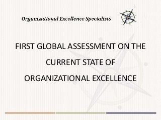 FIRST GLOBAL ASSESSMENT ON THE
CURRENT STATE OF
ORGANIZATIONAL EXCELLENCE
 