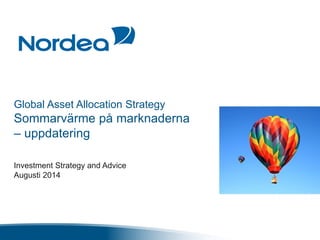 Global Asset Allocation Strategy
Sommarvärme på marknaderna
– uppdatering
Investment Strategy and Advice
Augusti 2014
 