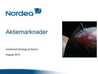 Aktiemarknader
Investment Strategy & Advice
Augusti 2014
 