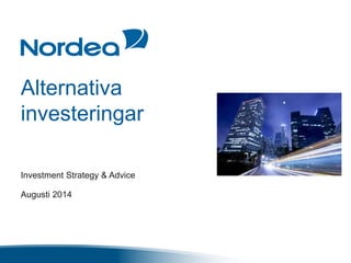 Alternativa
investeringar
Investment Strategy & Advice
Augusti 2014
 