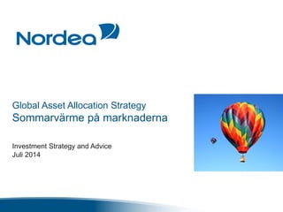 Global Asset Allocation Strategy
Sommarvärme på marknaderna
Investment Strategy and Advice
Juli 2014
 