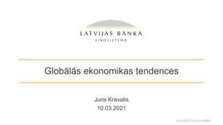 IEROBEŽOTA PIEEJAMĪBA
Globālās ekonomikas tendences
Juris Kravalis
10.03.2021
 