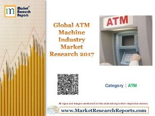 www.MarketResearchReports.com
Category : ATM
All logos and Images mentioned on this slide belong to their respective owners.
 
