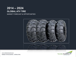 GLOBAL ATV TIRE
2014 – 2024
MARKET INTELLIGENCE . CONSULTING
www.techsciresearch.com
MARKET FORECAST & OPPORTUNITIES
 