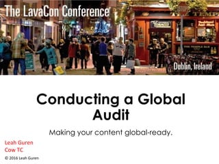 Conducting a Global
Audit
Making your content global-ready.
Leah Guren
Cow TC
© 2016 Leah Guren
 
