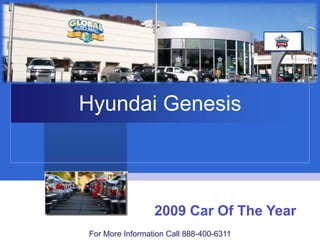 Hyundai Genesis



                 2009 Car Of The Year
For More Information Call 888-400-6311
 