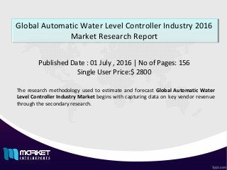 Global Automatic Water Level Controller Industry 2016
Market Research Report
Global Automatic Water Level Controller Industry 2016
Market Research Report
Published Date : 01 July , 2016 | No of Pages: 156
Single User Price:$ 2800
The research methodology used to estimate and forecast Global Automatic Water
Level Controller Industry Market begins with capturing data on key vendor revenue
through the secondary research.
 