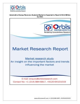 www.orbisresearch.com; +1 (214) 884-6817; +9120-64101019
Automotive Energy Recovery Systems Market is Expected to Reach $183.6 Million
by 2022
 