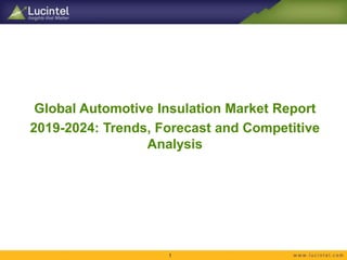 Global Automotive Insulation Market Report
2019-2024: Trends, Forecast and Competitive
Analysis
1
 
