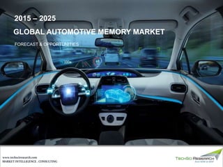 MARKET INTELLIGENCE . CONSULTING
www.techsciresearch.com
GLOBAL AUTOMOTIVE MEMORY MARKET
FORECAST & OPPORTUNITIES
2015 – 2025
 