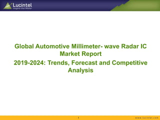 Global Automotive Millimeter- wave Radar IC
Market Report
2019-2024: Trends, Forecast and Competitive
Analysis
1
 
