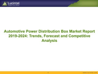 Automotive Power Distribution Box Market Report
2019-2024: Trends, Forecast and Competitive
Analysis
1
 