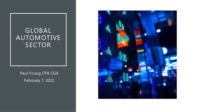 GLOBAL
AUTOMOTIVE
SECTOR
Paul Young CPA CGA
February 7, 2022
 