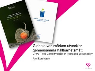 Globala varumärken utvecklar
gemensamma hållbarhetsmått
GPPS – The Global Protocol on Packaging Sustainability

Ann Lorentzon
 
