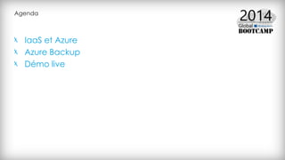 Agenda
IaaS et Azure
Azure Backup
Démo live
 