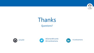 Thanks
Questions?
zama202
@ZamanaRiccardo
@riccardozamana
riccardozamana
 