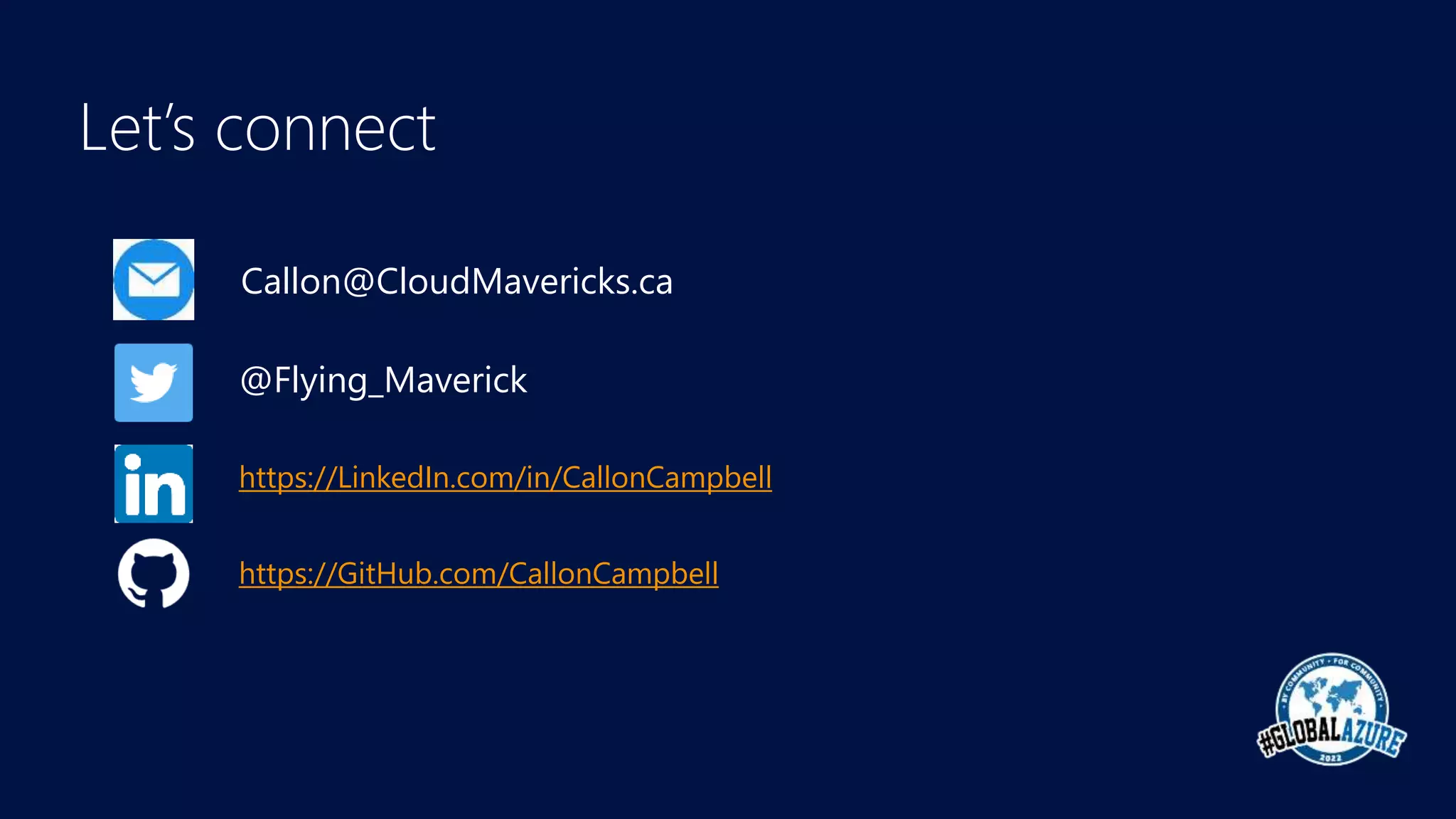 https://LinkedIn.com/in/CallonCampbell
@Flying_Maverick
Callon@CloudMavericks.ca
https://GitHub.com/CallonCampbell
Let’s connect
 