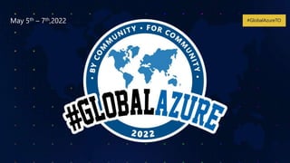 #GlobalAzureTO
May 5th – 7th,2022
 