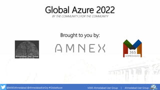@M365Ahmedabad @AhmedabadUsrGrp #GlobalAzure M365 Ahmedabad User Group | Ahmedabad User Group
Brought to you by:
Global Azure 2022
BY THE COMMUNITY | FOR THE COMMUNITY
 