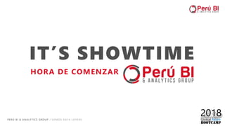 PERÚ BI & ANALYTICS GROUP / SOMOS DATA LOVERS 23
IT’S SHOWTIME
HORA DE COMENZAR
 