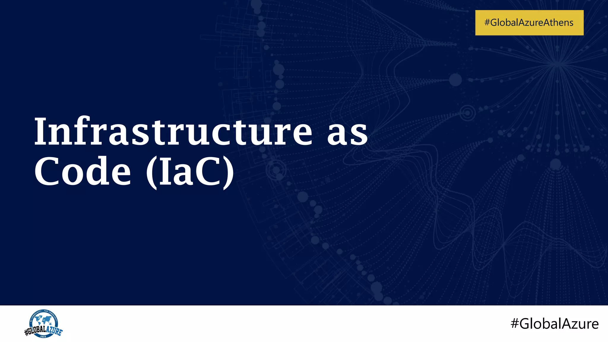 #GlobalAzure
#GlobalAzureAthens
Infrastructure as
Code (IaC)
 