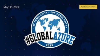#GlobalAzureAthens
May13th, 2023
 