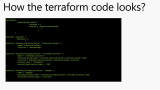How the terraform code looks?
terraform{
required_providers {
azurerm = {
source = "hashicorp/azurerm"
}
}
}
provider "azurerm" {
features {}
}
resource "azurerm_resource_group" "{resource group}" {
name="{resource group}"
location = "westeurope"
}
resource "azurerm_storage_account" "{storage account}" {
name = "{storage account}"
resource_group_name = azurerm_resource_group.{resource group}.name
location = azurerm_resource_group.{resource group}.location
account_tier = "Standard"
account_replication_type = "LRS"
}
resource "azurerm_storage_container" "images" {
name = "images"
storage_account_name = azurerm_storage_account.{storage account}.name
container_access_type = "private"
}
 